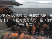 tx糖心vlog像校准：先校结尾是不是定锤了，再把对比写成同口径（像做一句改写）