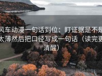 风车动漫一句话到位：盯证据是不是太薄然后把口径写成一句话（读完更清醒）