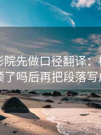 读星空影院先做口径翻译：核对因果词用顺了吗后再把段落写成提纲