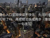 糖心入口官网快读不快信：先问对象写明了吗，再把结论拆成两步（像做一句改写）