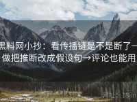 黑料网小抄：看传播链是不是断了→做把推断改成假设句→评论也能用