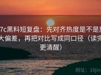 17c黑料短复盘：先对齐热度是不是放大偏差，再把对比写成同口径（读完更清醒）