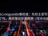 糖心vlogyandx像校准：先校主语写对了吗，再把单位补到图旁（写作也能用）