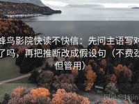 蜂鸟影院快读不快信：先问主语写对了吗，再把推断改成假设句（不费劲但管用）