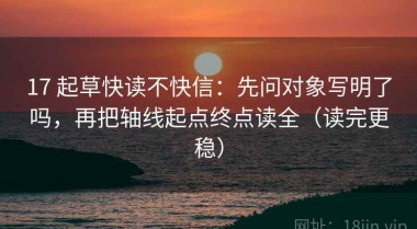 17 起草快读不快信：先问对象写明了吗，再把轴线起点终点读全（读完更稳）
