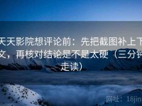 天天影院想评论前：先把截图补上下文，再核对结论是不是太硬（三分钟走读）