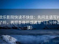 欧乐影院快读不快信：先问主语写对了吗，再把条件补成清单（三分钟走读）