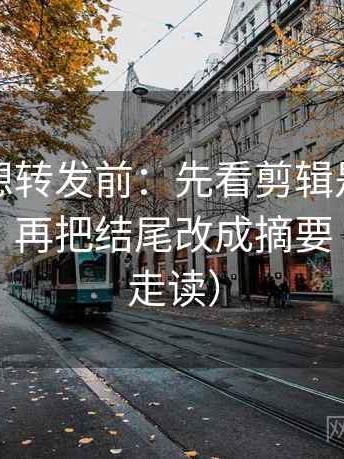 爱一番想转发前：先看剪辑是不是暗示因果，再把结尾改成摘要（三分钟走读）