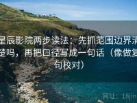 星辰影院两步读法：先抓范围边界清楚吗，再把口径写成一句话（像做复句校对）