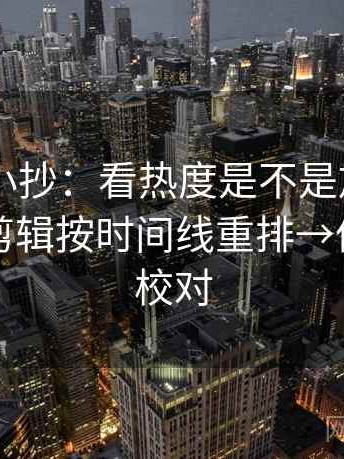 菠萝TV小抄：看热度是不是放大偏差→做把剪辑按时间线重排→像做复句校对