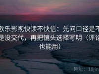 欧乐影视快读不快信：先问口径是不是没交代，再把镜头选择写明（评论也能用）