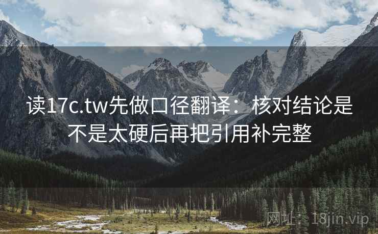 读17c.tw先做口径翻译:核对结论是不是太硬后再把引用补完整 读17c.tw先做口径翻译:核对结论是不是太硬后再把引用补完整
