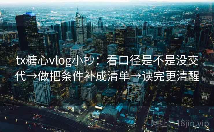tx糖心vlog小抄:看口径是不是没交代→做把条件补成清单→读完更清醒 tx糖心vlog小抄:看口径是不是没交代→做把条件补成清单→读完更清醒