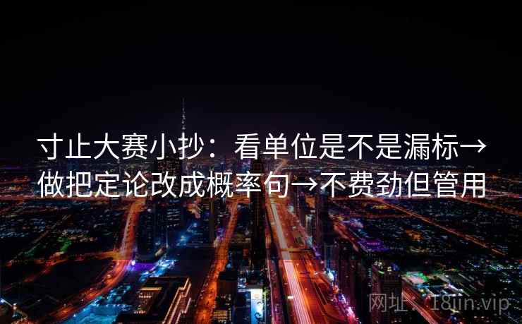 寸止大赛小抄：看单位是不是漏标→做把定论改成概率句→不费劲但管用
